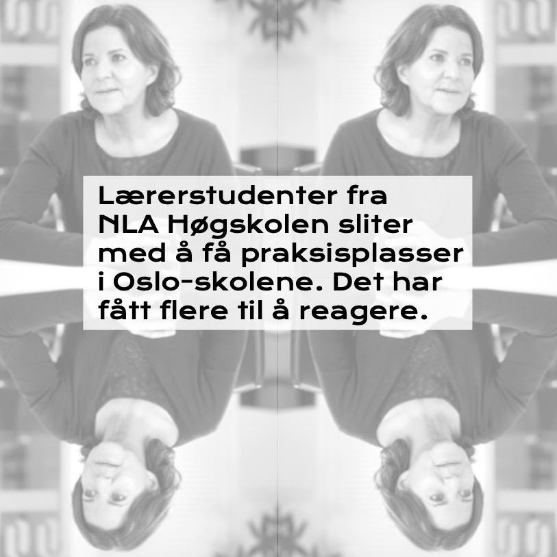 Lærerstudenter fra NLA Høgskolen sliter med å få praksisplasser i Oslo-skolene. Det har fått flere til å reagere