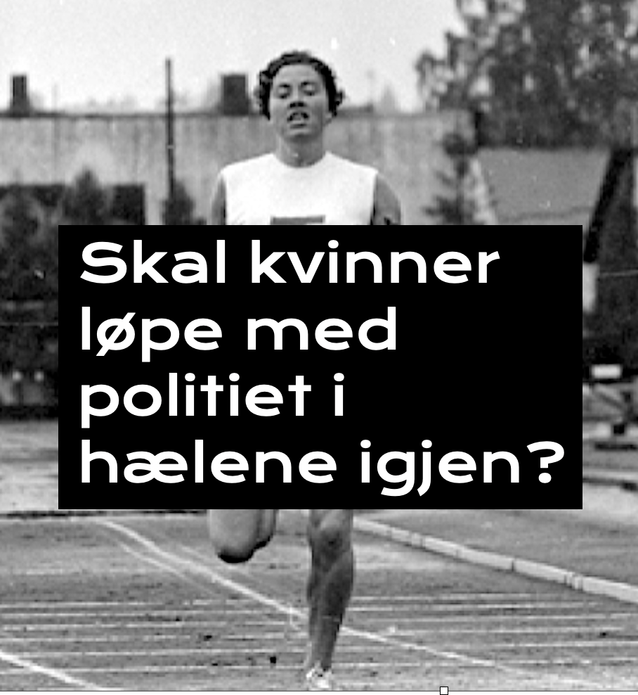 Skal kvinner løpe med politiet i hælene igjen?